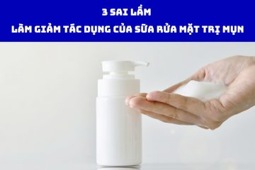3 sai lầm làm giảm tác dụng của sữa rửa mặt trị mụn