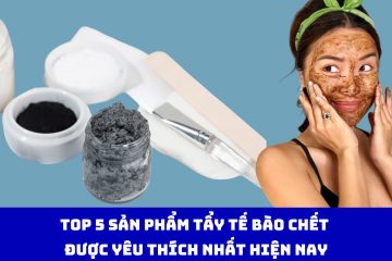 Top 5 sản phẩm tẩy tế bào chết được yêu thích nhất hiện nay