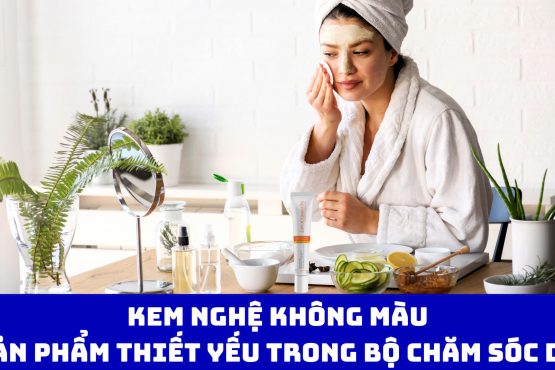 Kem Nghệ Không Màu: Sản Phẩm Thiết Yếu Trong Bộ Chăm Sóc Da